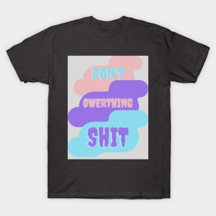 Don't, owerthing,shit. T-Shirt